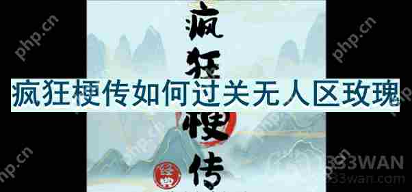 疯狂梗传无人区玫瑰攻略 通关无人区玫瑰技巧介绍