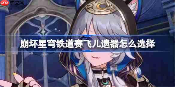 崩坏星穹铁道赛飞儿遗器选择方法