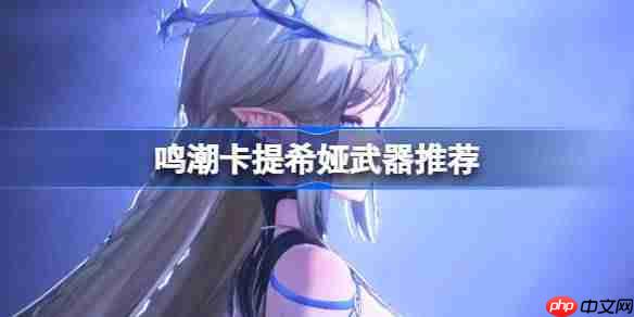 鸣潮卡提希娅武器选择攻略