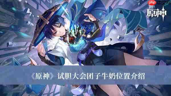 原神试胆大会团子牛奶具体位置方法