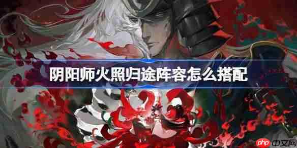 阴阳师火照归途高效阵容搭配方法