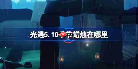 光遇510季节蜡烛位置方法5月10日最新蜡烛位置速查
