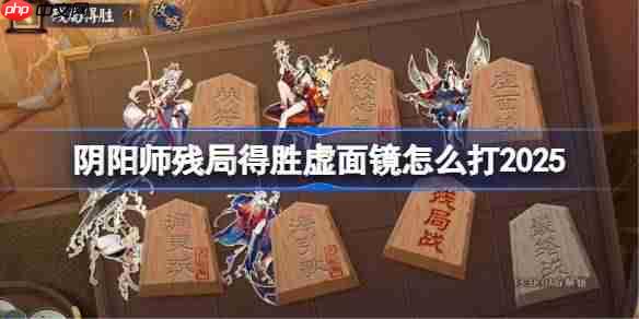 阴阳师残局得胜虚面镜打法攻略2025版