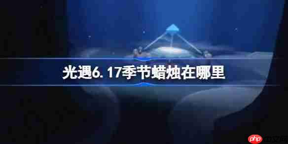光遇617季节蜡烛位置方法6月17日完整攻略