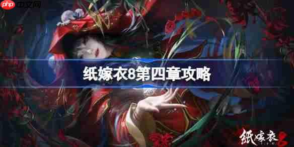 纸嫁衣第八章攻略速览第四章通关技巧