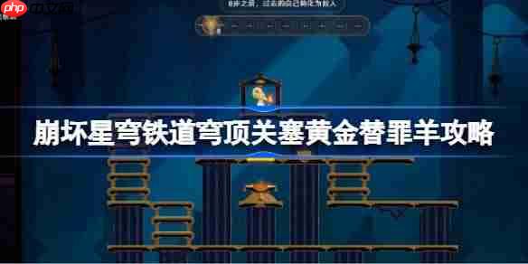 崩坏星穹铁道穹顶关塞黄金替罪羊通关攻略