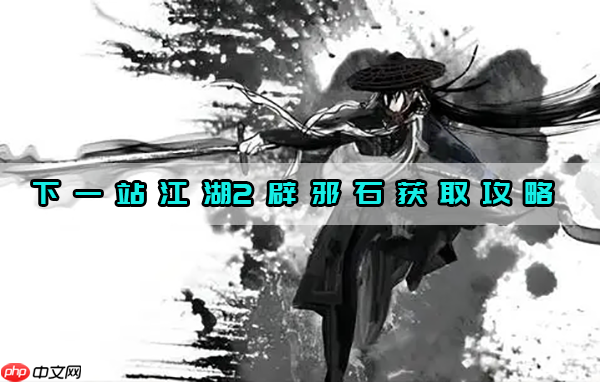 下一站江湖2快速获取辟邪石攻略
