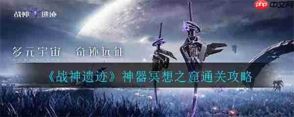 战神遗迹冥想之窟神器通关攻略