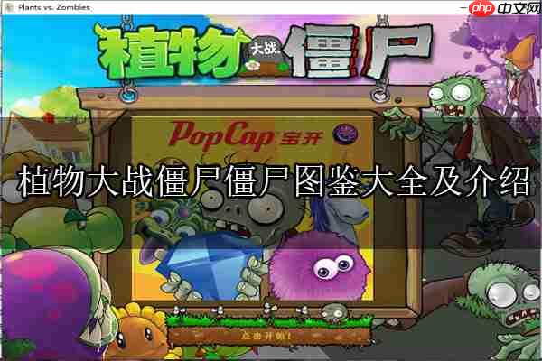植物大战僵尸全僵尸图鉴与攻略推荐