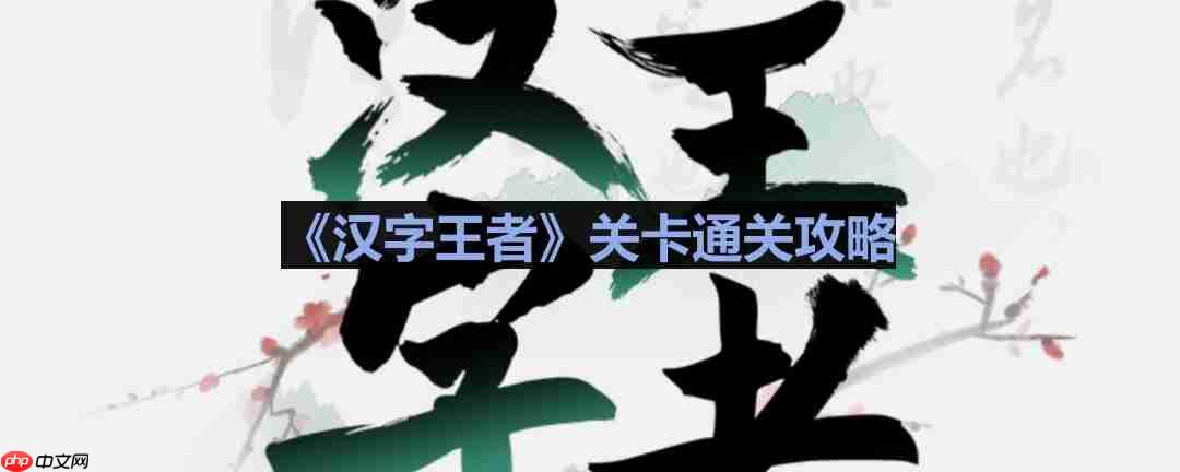 汉字王者惊魂回家路通关攻略速览