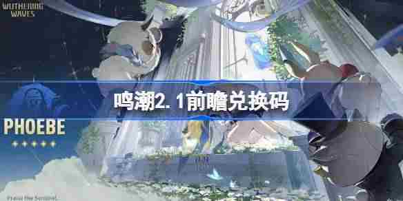 鸣潮2.1前瞻兑换码 鸣潮2.1前瞻兑换码汇总