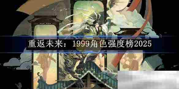 《重返未来：1999》角色强度榜2025