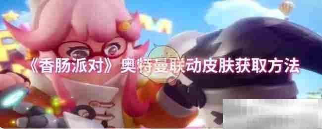 《香肠派对》奥特曼联动皮肤获取方法