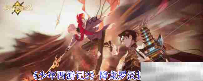 《少年西游记2》降龙罗汉技能介绍