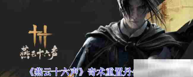 《燕云十六声》奇术重置丹使用方法
