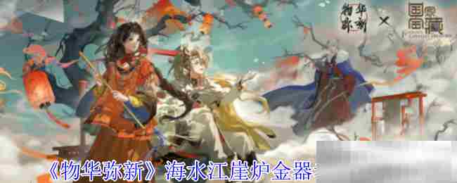 《物华弥新》海水江崖炉金器者技能介绍