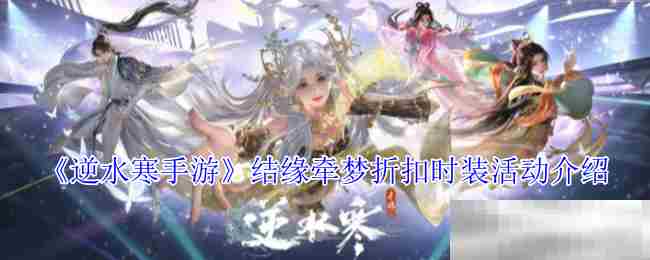 《逆水寒手游》结缘牵梦折扣时装活动介绍