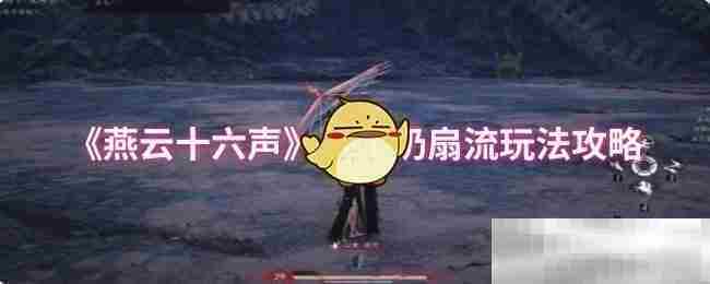 《燕云十六声》九伞奶扇流玩法攻略