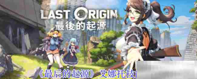 《最后的起源》艾娜托技能介绍