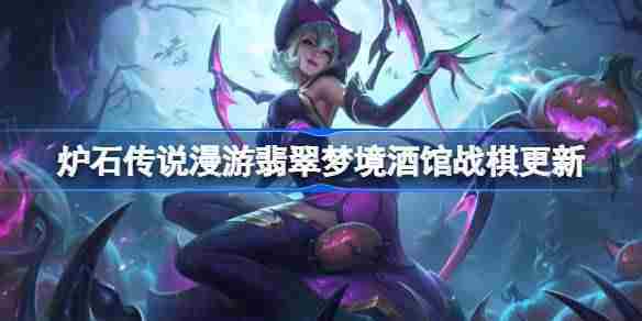 炉石传说漫游翡翠梦境酒馆战棋更新-炉石传说31.6.2酒馆战棋更新了哪些内容