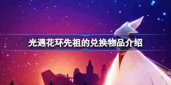 光遇花环先祖的兑换物品有哪些 光遇花环先祖的兑换物品介绍