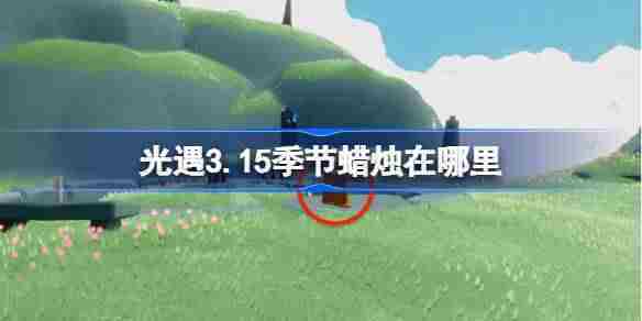 光遇3.15季节蜡烛在哪里-光遇3月15日季节蜡烛位置攻略