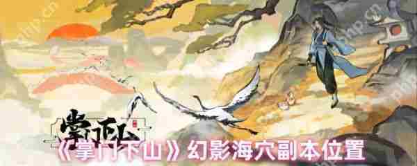 掌门下山幻影海穴副本怎么进  掌门下山幻影海穴副本位置
