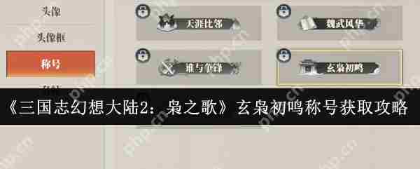 三国志幻想大陆2枭之歌玄枭初鸣称号怎么获取  枭初鸣称号获取攻略