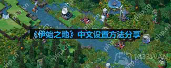 伊始之地中文怎么设置-中文设置方法分享