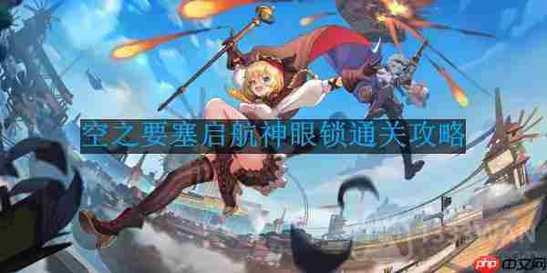 空之要塞启航神眼锁第45关怎么过-神眼锁第45关要怎么移动